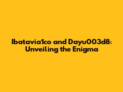 Ibatavia1co and Dayu003d8: Unveiling the Enigma
