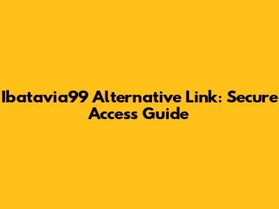 Ibatavia99 Alternative Link: Secure Access Guide