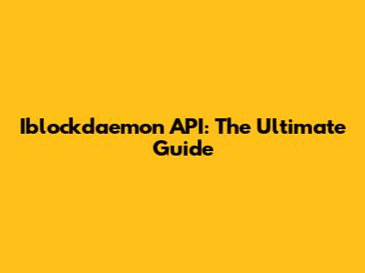 Iblockdaemon API: The Ultimate Guide
