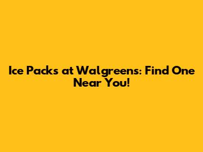 Ice Packs at Walgreens: Find One Near You!