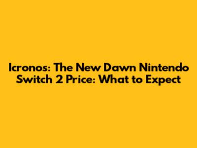 Icronos: The New Dawn Nintendo Switch 2 Price: What to Expect