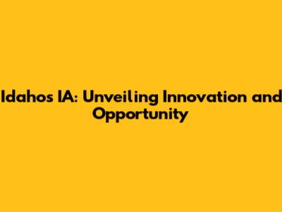 Idaho's IA: Unveiling Innovation and Opportunity