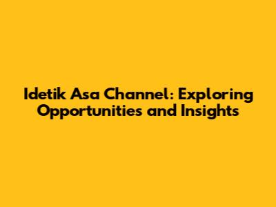 Idetik Asa Channel: Exploring Opportunities and Insights