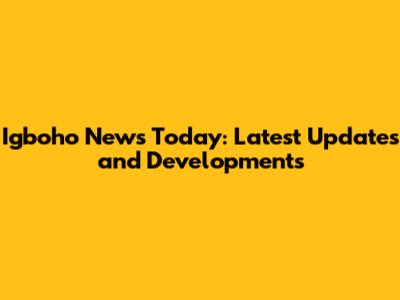 Igboho News Today: Latest Updates and Developments