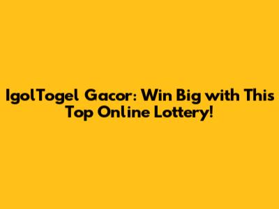 IgolTogel Gacor: Win Big with This Top Online Lottery!