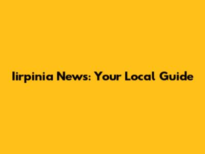 Iirpinia News: Your Local Guide