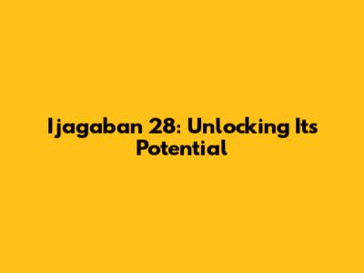 Ijagaban 28: Unlocking Its Potential