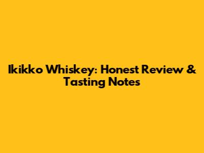 Ikikko Whiskey: Honest Review & Tasting Notes