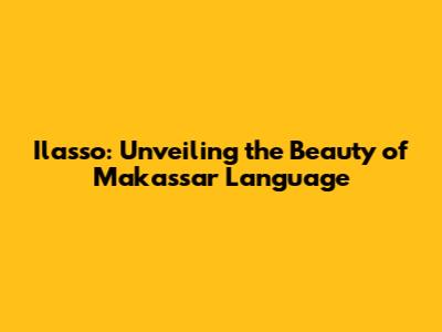 Ilasso: Unveiling the Beauty of Makassar Language