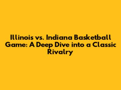 Illinois vs. Indiana Basketball Game: A Deep Dive into a Classic Rivalry