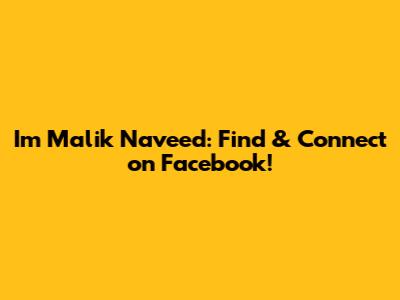 Im Malik Naveed: Find & Connect on Facebook!