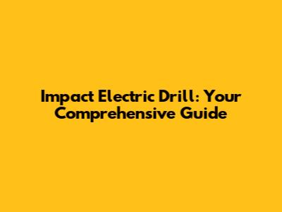 Impact Electric Drill: Your Comprehensive Guide