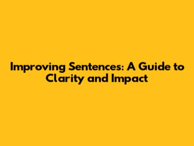 Improving Sentences: A Guide to Clarity and Impact
