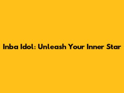 Inba Idol: Unleash Your Inner Star