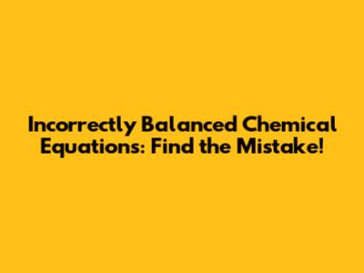 Incorrectly Balanced Chemical Equations: Find the Mistake!