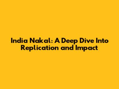 India Nakal: A Deep Dive Into Replication and Impact