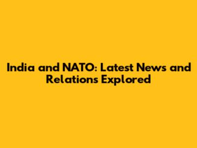 India and NATO: Latest News and Relations Explored