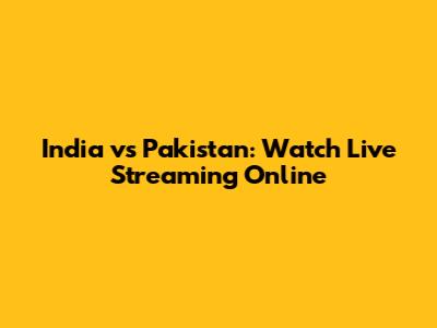 India vs Pakistan: Watch Live Streaming Online
