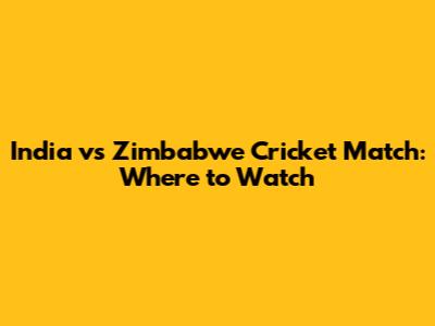 India vs Zimbabwe Cricket Match: Where to Watch
