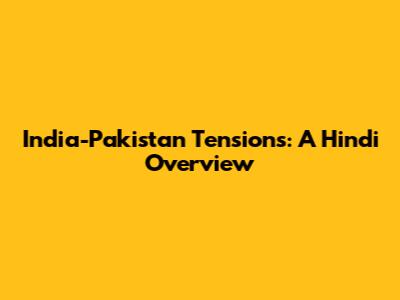 India-Pakistan Tensions: A Hindi Overview