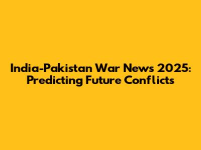 India-Pakistan War News 2025: Predicting Future Conflicts