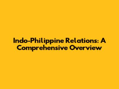 Indo-Philippine Relations: A Comprehensive Overview