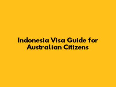 Indonesia Visa Guide for Australian Citizens