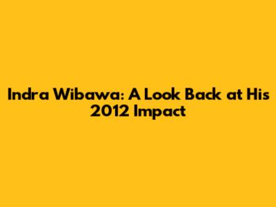 Indra Wibawa: A Look Back at His 2012 Impact