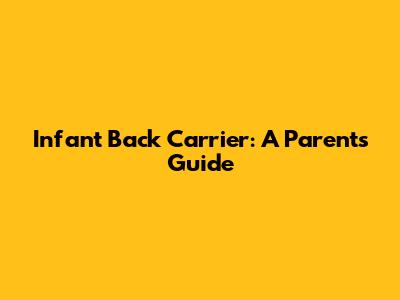 Infant Back Carrier: A Parent's Guide