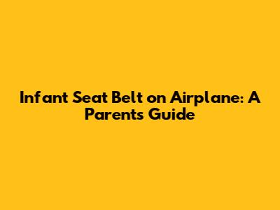 Infant Seat Belt on Airplane: A Parent's Guide