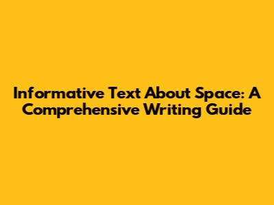 Informative Text About Space: A Comprehensive Writing Guide