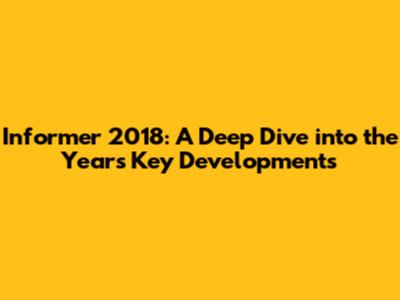 Informer 2018: A Deep Dive into the Year's Key Developments
