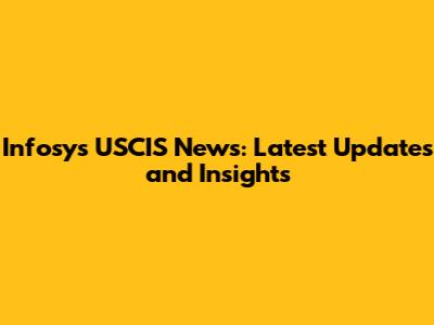 Infosys USCIS News: Latest Updates and Insights