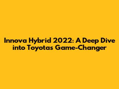Innova Hybrid 2022: A Deep Dive into Toyota's Game-Changer