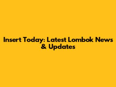 Insert Today: Latest Lombok News & Updates