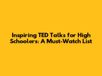 Inspiring TED Talks for High Schoolers: A Must-Watch List