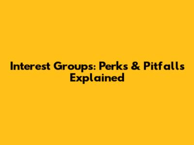 Interest Groups: Perks & Pitfalls Explained