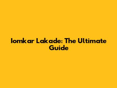 Iomkar Lakade: The Ultimate Guide