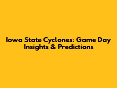 Iowa State Cyclones: Game Day Insights & Predictions