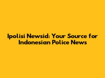 Ipolisi Newsid: Your Source for Indonesian Police News