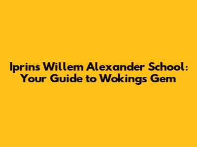 Iprins Willem Alexander School: Your Guide to Woking's Gem