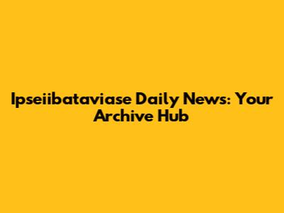 Ipseiibataviase Daily News: Your Archive Hub