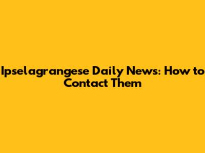 Ipselagrangese Daily News: How to Contact Them