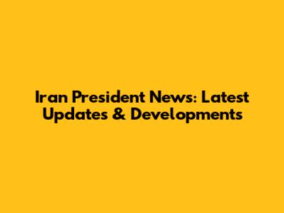 Iran President News: Latest Updates & Developments