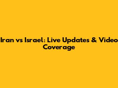 Iran vs Israel: Live Updates & Video Coverage