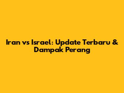 Iran vs Israel: Update Terbaru & Dampak Perang
