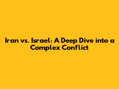 Iran vs. Israel: A Deep Dive into a Complex Conflict