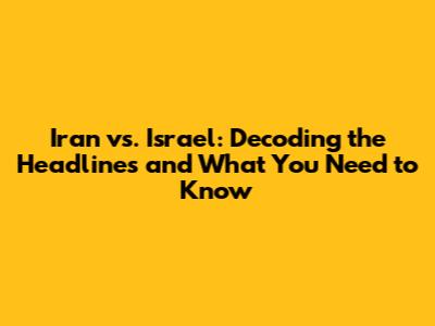 Iran vs. Israel: Decoding the Headlines and What You Need to Know