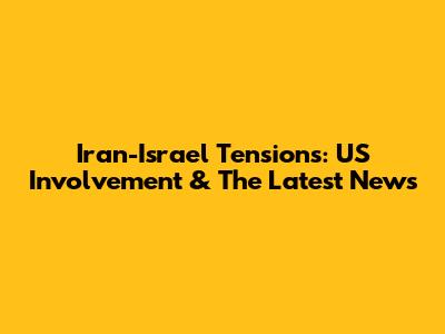 Iran-Israel Tensions: US Involvement & The Latest News