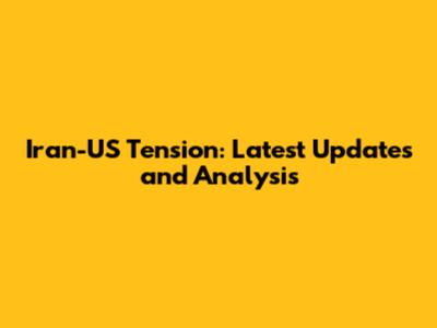 Iran-US Tension: Latest Updates and Analysis